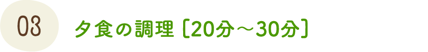 夕食の調理 [20分～30分]