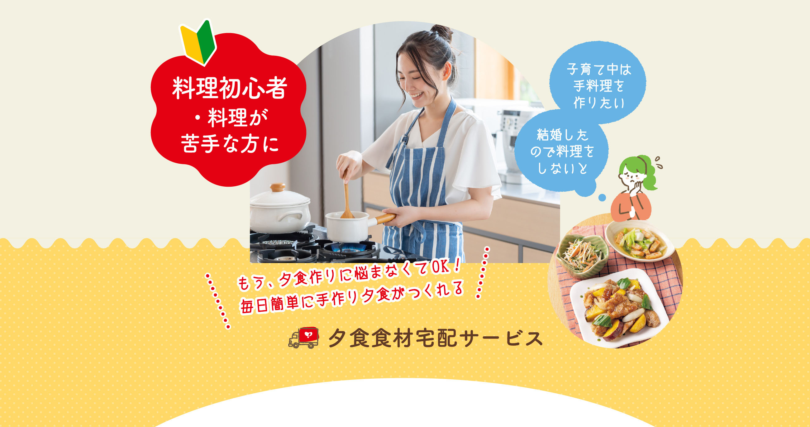 YOSHIKEI ヨシケイ夕食食材宅配サービス もう悩まない！料理初心者
・料理が苦手な方に もう、夕食作りに悩まなくてOK！毎日簡単に手作り夕食がつくれる！