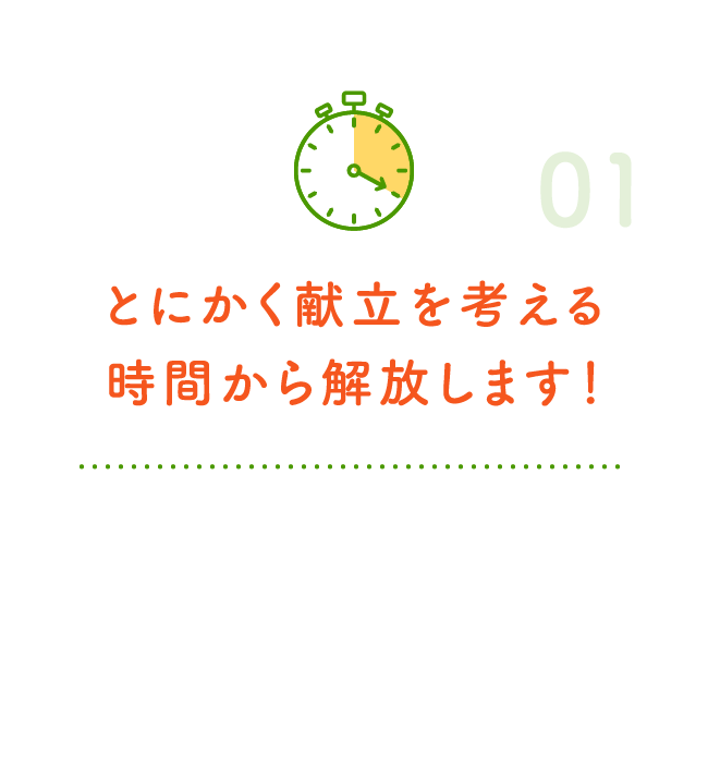 とにかく献立を考える時間から解放します！