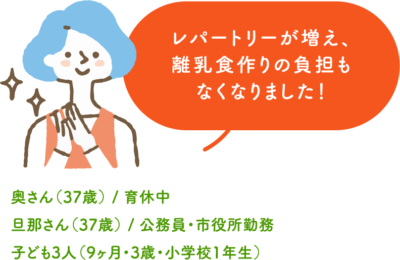 レパートリーが増え、離乳食作りの負担もなくなりました！