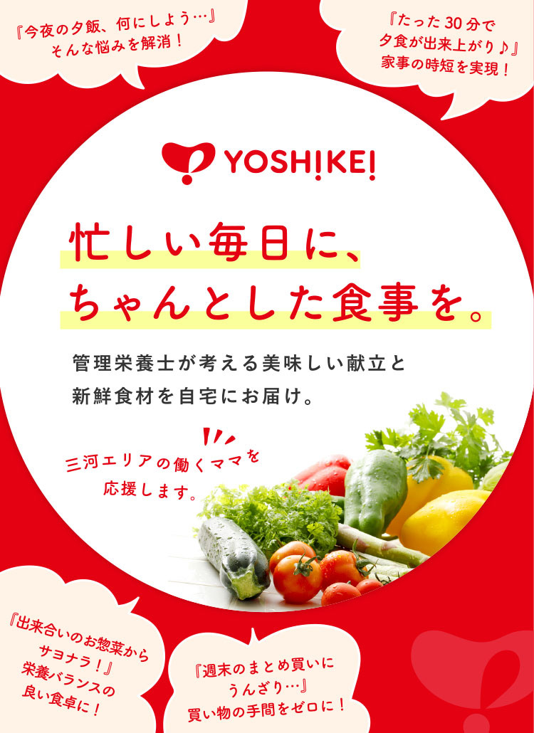 栄養士が考える美味しい献立と新鮮食材を自宅にお届け。 / 三河エリアの働くママを応援します。 / 忙しい毎日に、ちゃんとした食事を / YOSHIKEI ヨシケイ