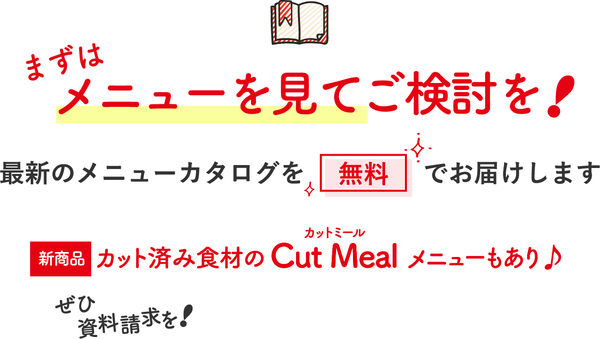 まずはメニューを見てご検討を！最新のメニューカタログを無料でお届けします！カット済み食材のCut Mealカットミールメニューもあり