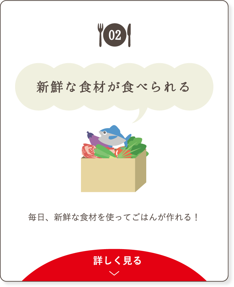 新鮮な⾷材が⾷べられる。毎⽇、新鮮な⾷材を使ってごはんが作れる！