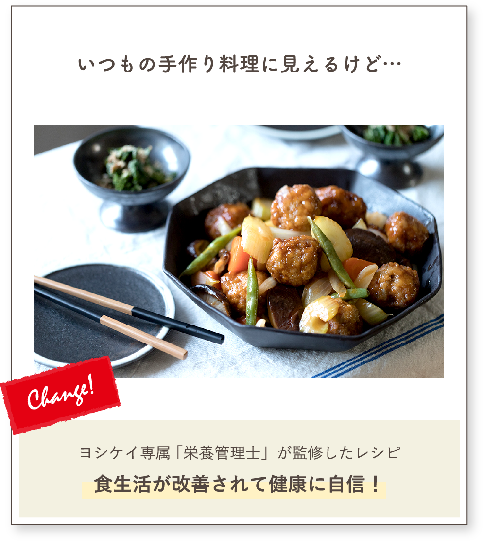 いつもの⼿作り料理に⾒えるけど…ヨシケイ専属 「栄養管理⼠」が監修したレシピ⾷⽣活が改善されて健康に⾃信！